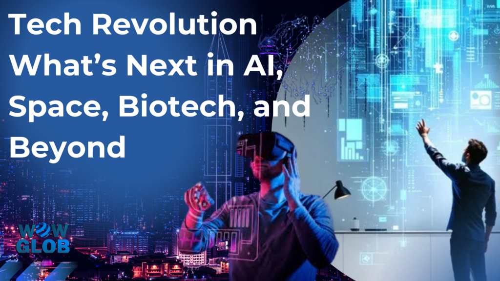 Tech Revolution: What’s Next in AI, Space, Biotech, and Beyond